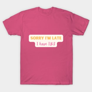 Sorry I'm Late I have IBS T-Shirt